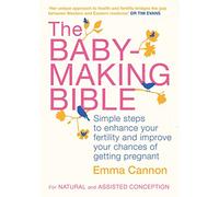 The Baby-Making Bible: Simple steps to enhance your fertility and improve your chances of getting pregnant