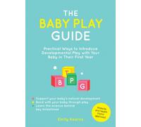 The Baby Play Guide : Practical Ways to Introduce Developmental Play with Your Baby in Their First Year