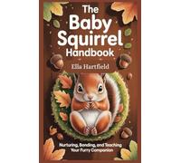 The Baby Squirrel Handbook: Nurturing Bonding and Teaching Your Furry Companion