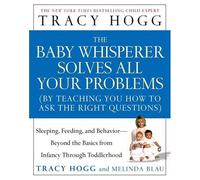 The Baby Whisperer Solves All Your Problems (By Teaching You How To Ask The Right Questions): Written by Tracy Hogg, 2005 Edition, Publisher: Atria Books [Hardcover]