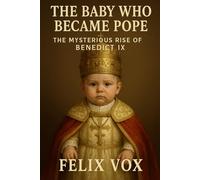 The Baby Who Became Pope: The Mysterious Rise of Benedict IX