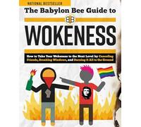 The Babylon Bee Guide to Wokeness: How T Take Your Wokeness to the Next Level by Canceling Friends, Breaking Windows, and Burning It All to the Ground (Babylon Bee Guides)