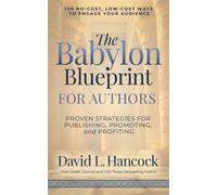 The Babylon Blueprint for Authors : Proven Strategies for Publishing, Promoting, and Profiting - 100 No-Cost, Low-Cost Ways to Engage Your Audience