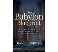 The Babylon Blueprint : Timeless Strategies for Wealth, Wisdom, and Well-being