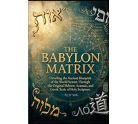 THE BABYLON MATRIX: Unveiling the Ancient Blueprint of the World System Through the Original Hebrew, Aramaic, and Greek Texts of Holy Scripture (Hard Life Problems Worth Solving)
