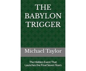 THE BABYLON TRIGGER: The Hidden Event That Launches the Final Seven Years
