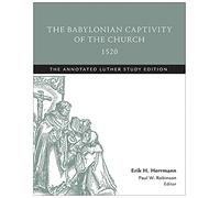 The Babylonian Captivity of the Church, 1520: The Annotated Luther Study Edition: 03