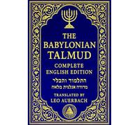 The Babylonian Talmud (19th-20th Century Edition, Complete in English): An Authoritative Selection of the Most Profound, Memorable, and Instructive ... Tradition, with Detailed Explanatory Notes .