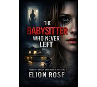 THE BABYSITTER WHO NEVER LEFT: A Psychological Thriller