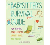 The Babysitter's Survival Guide: Fun Games, Cool Crafts, Safety Tips, and More!