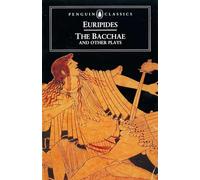 The Bacchae and Other Plays: Ion, The Women of Troy, Helen, The Bacchae