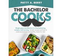 The Bachelor Cooks: Single Guys Introduction to Meal Planning, Recipes, and Serving: Simple Recipes and Tips to Cook Economical and Healthy Meals for Men (The Bachelor Cooks and Entertains)