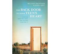 The Back Door To Your Teen's Heart: Learning What They Need and Helping Them Find It