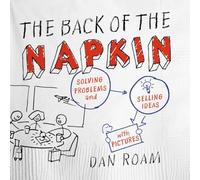 The Back of the Napkin: Solving Problems and Selling Ideas with Pictures
