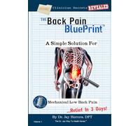 The Back Pain BluePrint: A Simple Solution For Mechanical Low Back Pain: Volume 1 (The Dr. Jay Way To Health)