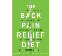 The Back Pain Relief Diet: The Undiscovered Key to Reducing Inflammation and Eliminating Pain
