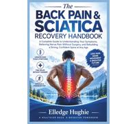 The Back Pain & Sciatica Recovery Handbook: A Complete Guide to Understanding Your Symptoms, Relieving Nerve Pain Without Surgery, and Rebuilding a Strong, Confi-dent Spine at Any Age