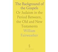 The Background of the Gospels: Or Judaism in the Period Between, the Old and New Testaments