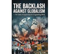 The Backlash Against Globalism: The Limits of Cooperation in a Fragmenting World