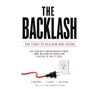 The Backlash: Citizens vs. Big Tech in the Age of AI - How a Global Movement Is Fighting for the Future of Humanity