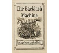 The Backlash Machine: How Anger Became America's Identity