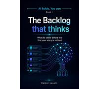 The Backlog That Thinks: What to settle before the first user story is refined (AI builds, You own)
