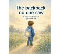 The Backpack No One Saw: A gentle children's book about feelings, emotions, and talking about what we carry inside