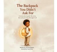 The Backpack You Didn't Ask For: A story about grief, life, love, loss and growing through it all