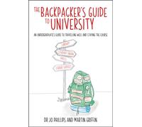 The Backpacker's Guide to University : An undergraduates's guide to travelling well and staying the course