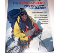 The Backpacker's Photography Handbook: How to Take Great Wilderness Pictures While Hiking, Climbing and Skiing