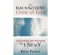 The Backsliding Child of God: Overcoming and Defeating the Enemy