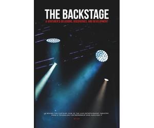 The Backstage: A Venturer's Delusions, Discoveries, and Development: A behind-the-curtains view of the live entertainment industry from a technology entrepreneur who survived it