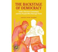 The Backstage of Democracy: India's Election Campaigns and the People Who Manage Them (South Asia in the Social Sciences)