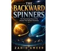 The Backward Spinners: The Fascinating Story of the Planets That Rotate Clockwise