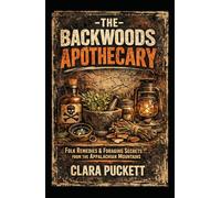 The Backwoods Apothecary: Folk Remedies and Foraging Secrets from the Appalachian Mountains
