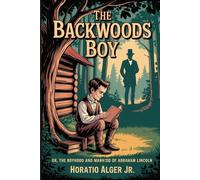 The Backwoods Boy; or, The Boyhood and Manhood of Abraham Lincoln: Annotated