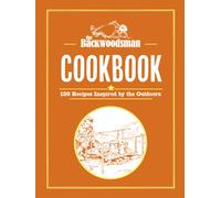 The Backwoodsman Cookbook : 130 Recipes Inspired by the Outdoors