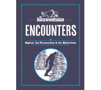 The Backwoodsman: Encounters : Bigfoot, the Paranormal, and the Mysterious