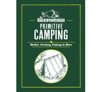 The Backwoodsman: Primitive Camping : Shelter, Cooking, Fishing, and More