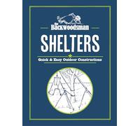 The Backwoodsman: Shelters: Quick & Easy Outdoor Constructions (The Backwoodsman Book Series)
