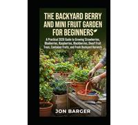 The Backyard Berry and Mini Fruit Garden For beginners: A Practical 2026 Guide to Growing Strawberries, Blueberries, Raspberries, Blackberries, Dwarf ... Harvests (Gardening and Horticulture Guide)
