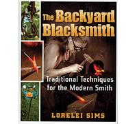 The Backyard Blacksmith: Traditional Techniques for the Modern Smith