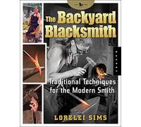 The Backyard Blacksmith: Traditional Techniques for the Modern Smith [ THE BACKYARD BLACKSMITH: TRADITIONAL TECHNIQUES FOR THE MODERN SMITH ] by Sims, Lorelei (Author ) on Jun-01-2006 Paperback