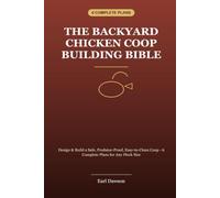 The Backyard Chicken Coop Building Bible: Design & Build a Safe, Predator-Proof, Easy-to-Clean Coop - 6 Complete Plans for Any Flock Size
