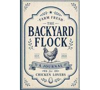 The Backyard Flock: A Journal for Chicken Lovers