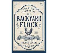 The Backyard Flock: A Journal for Chicken Lovers