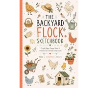 The Backyard Flock Sketchbook: Fresh Eggs, Happy Hens and Doodles for Chicken Enthusiasts - Peck Scratch Create