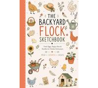 The Backyard Flock Sketchbook: Fresh Eggs, Happy Hens and Doodles for Chicken Enthusiasts - Peck Scratch Create