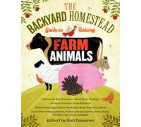 The Backyard Homestead Guide to Raising Farm Animals: Choose the Best Breeds for Small-Space Farming, Produce Your Own Grass-Fed Meat, Gather Fresh ... Rabbits, Goats, Sheep, Pigs, Cattle, & Bees