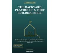 The Backyard Playhouse & Fort Building Bible: Build a Safe, Sturdy Playhouse, Fort & Swing Set Kids Will Love - Framing, Roofs, Slides & Safe Anchoring, with 3 Complete Build Plans